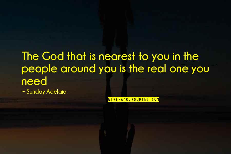 People Around You Quotes By Sunday Adelaja: The God that is nearest to you in