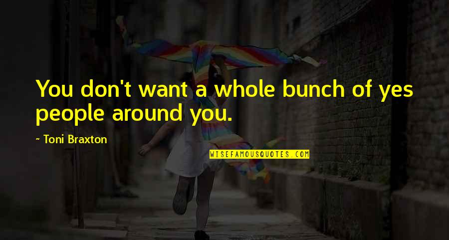 People Around You Quotes By Toni Braxton: You don't want a whole bunch of yes