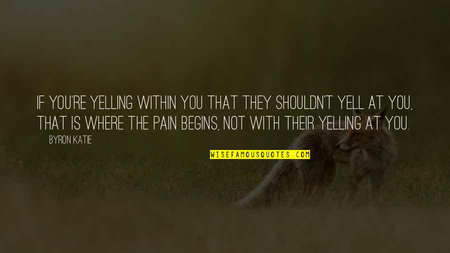 People Assets Quotes By Byron Katie: If you're yelling within you that they shouldn't People Assets Quotes By Byron Katie: If you're yelling within you that they shouldn't