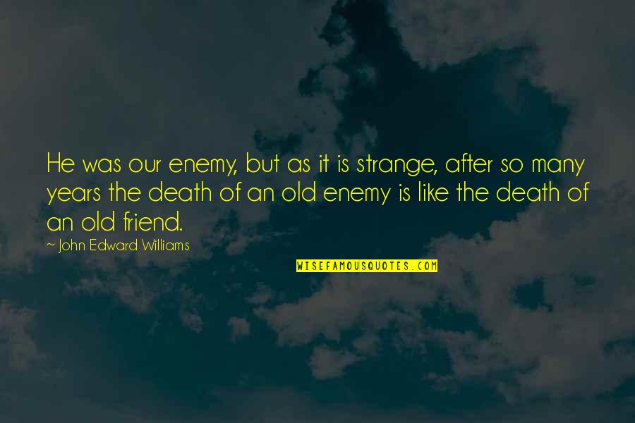 People Assets Quotes By John Edward Williams: He was our enemy, but as it is People Assets Quotes By John Edward Williams: He was our enemy, but as it is