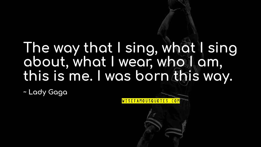 People Assets Quotes By Lady Gaga: The way that I sing, what I sing People Assets Quotes By Lady Gaga: The way that I sing, what I sing