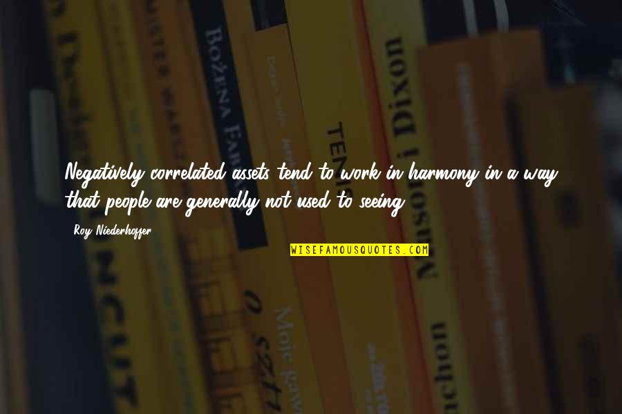 People Assets Quotes By Roy Niederhoffer: Negatively correlated assets tend to work in harmony People Assets Quotes By Roy Niederhoffer: Negatively correlated assets tend to work in harmony