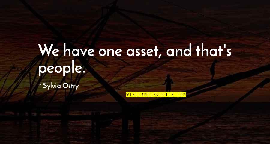 People Assets Quotes By Sylvia Ostry: We have one asset, and that's people. People Assets Quotes By Sylvia Ostry: We have one asset, and that's people.