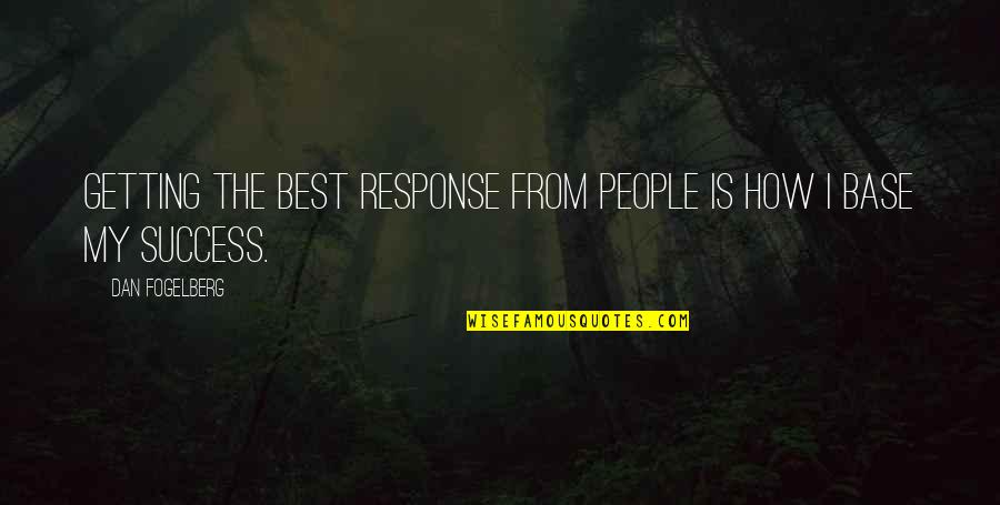 People Base Quotes By Dan Fogelberg: Getting the best response from people is how