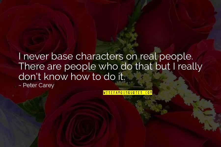 People Base Quotes By Peter Carey: I never base characters on real people. There
