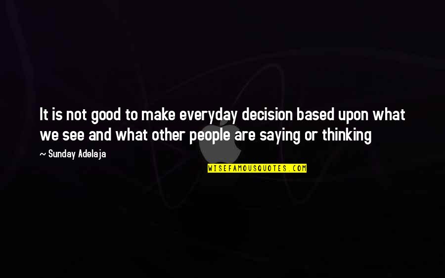 People Base Quotes By Sunday Adelaja: It is not good to make everyday decision