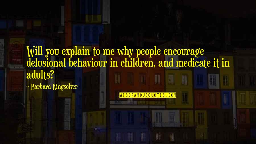 People Behaviour Quotes By Barbara Kingsolver: Will you explain to me why people encourage