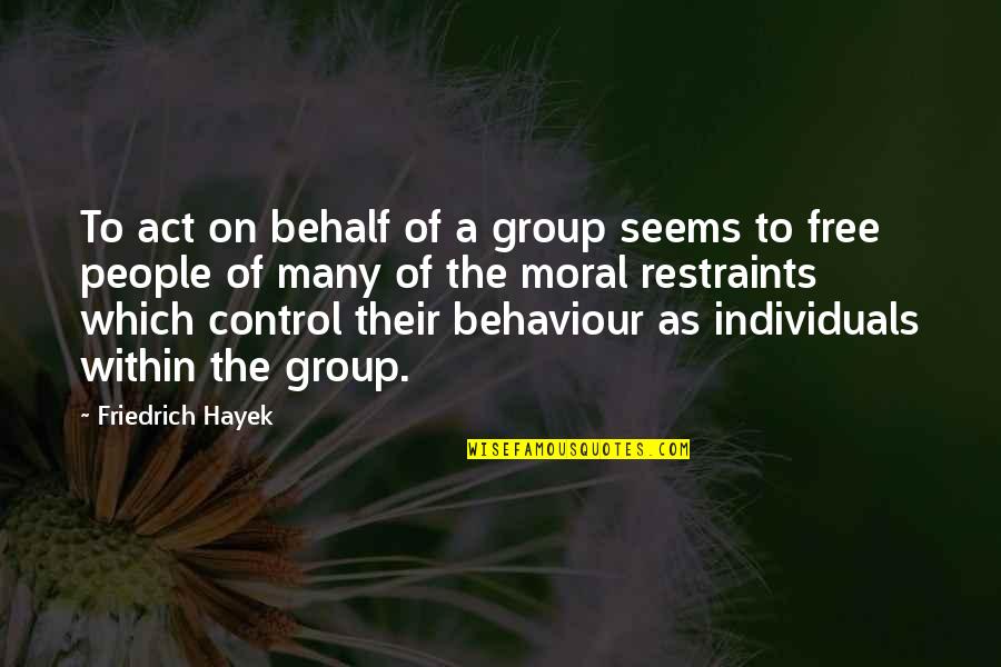 People Behaviour Quotes By Friedrich Hayek: To act on behalf of a group seems