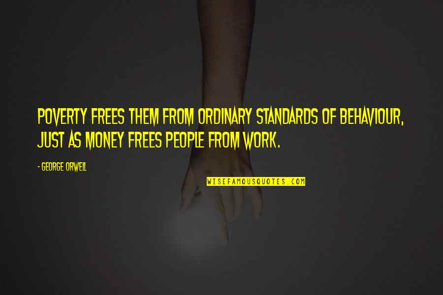 People Behaviour Quotes By George Orwell: Poverty frees them from ordinary standards of behaviour,