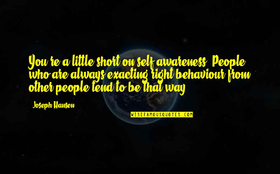 People Behaviour Quotes By Joseph Hansen: You're a little short on self-awareness. People who