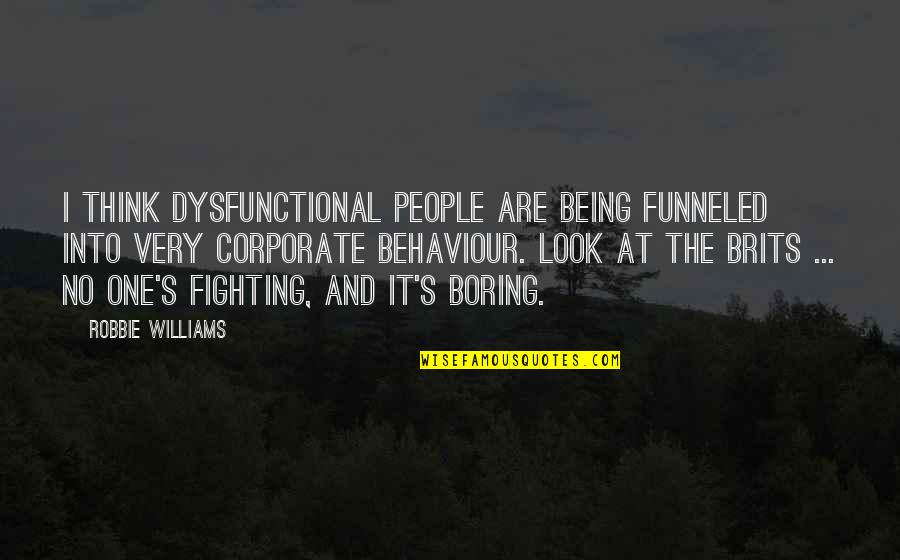 People Behaviour Quotes By Robbie Williams: I think dysfunctional people are being funneled into People Behaviour Quotes By Robbie Williams: I think dysfunctional people are being funneled into