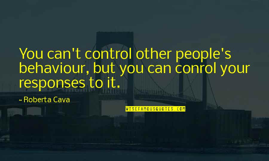 People Behaviour Quotes By Roberta Cava: You can't control other people's behaviour, but you