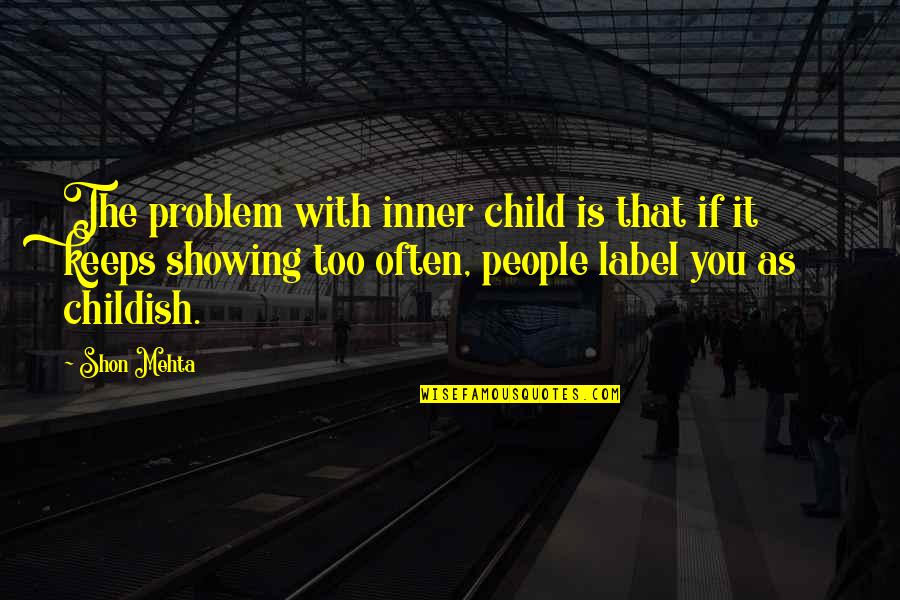 People Behaviour Quotes By Shon Mehta: The problem with inner child is that if