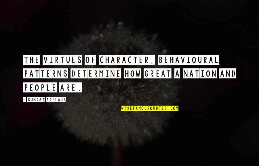 People Behaviour Quotes By Sunday Adelaja: The virtues of character, behavioural patterns determine how