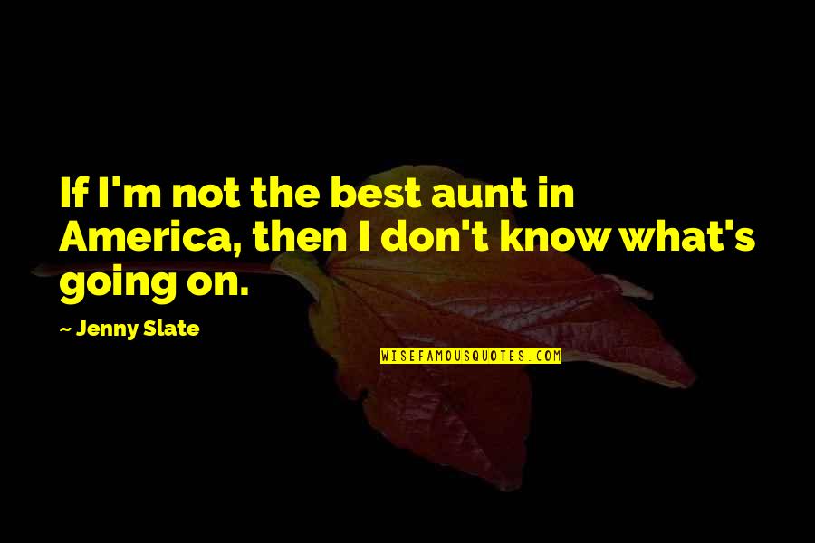 People Being Defensive Quotes By Jenny Slate: If I'm not the best aunt in America,