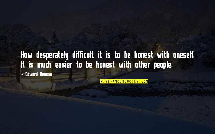 People Being Honest Quotes By Edward Benson: How desperately difficult it is to be honest
