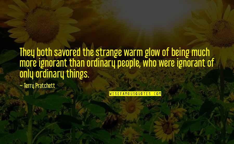 People Being Ignorant Quotes By Terry Pratchett: They both savored the strange warm glow of People Being Ignorant Quotes By Terry Pratchett: They both savored the strange warm glow of