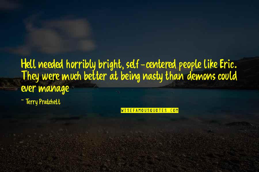 People Being Nasty Quotes By Terry Pratchett: Hell needed horribly bright, self-centered people like Eric.