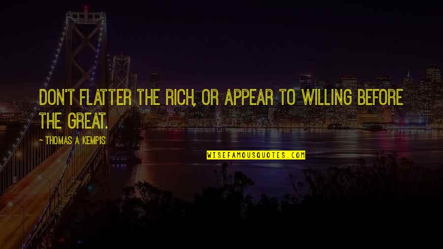 People Being The Same Quotes By Thomas A Kempis: Don't flatter the rich, or appear to willing