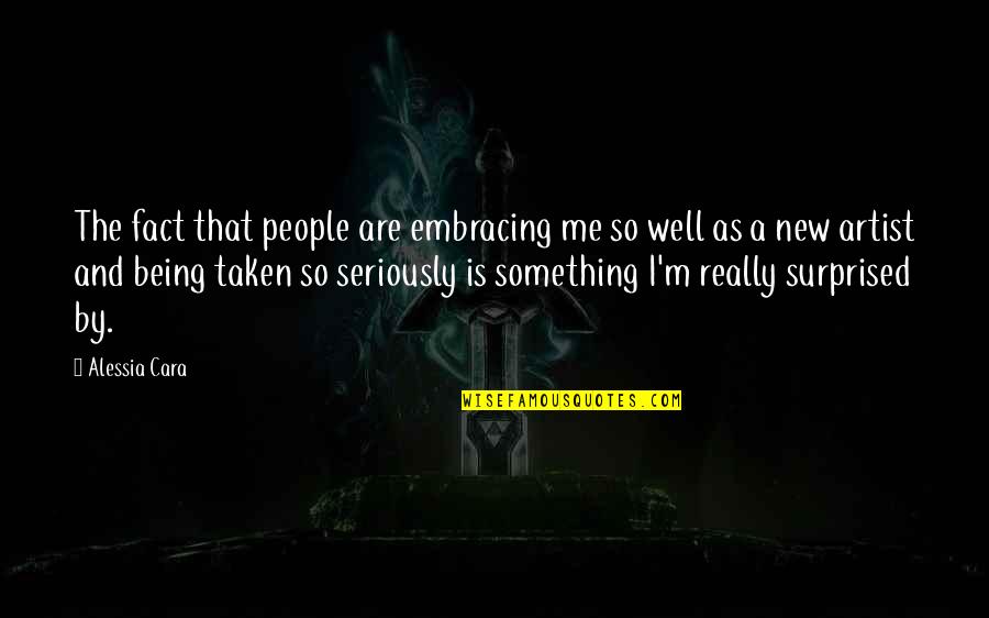 People Being There For You Quotes By Alessia Cara: The fact that people are embracing me so People Being There For You Quotes By Alessia Cara: The fact that people are embracing me so