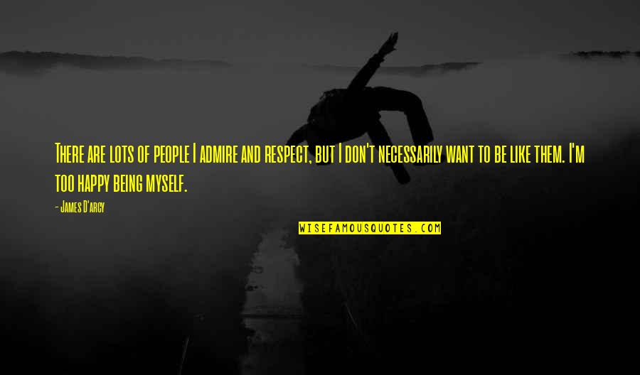 People Being There For You Quotes By James D'arcy: There are lots of people I admire and People Being There For You Quotes By James D'arcy: There are lots of people I admire and