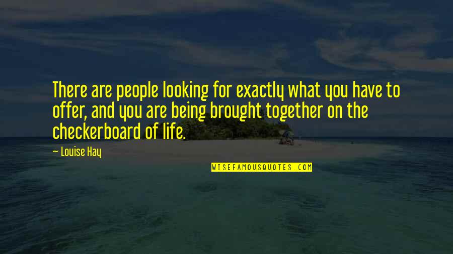 People Being There For You Quotes By Louise Hay: There are people looking for exactly what you People Being There For You Quotes By Louise Hay: There are people looking for exactly what you