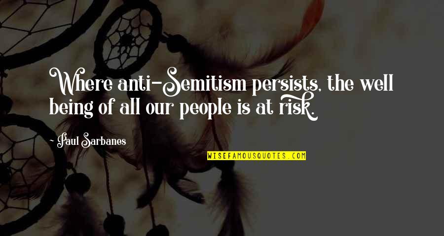 People Being There For You Quotes By Paul Sarbanes: Where anti-Semitism persists, the well being of all