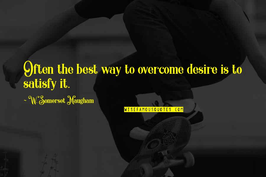 People Being Unique Quotes By W. Somerset Maugham: Often the best way to overcome desire is People Being Unique Quotes By W. Somerset Maugham: Often the best way to overcome desire is