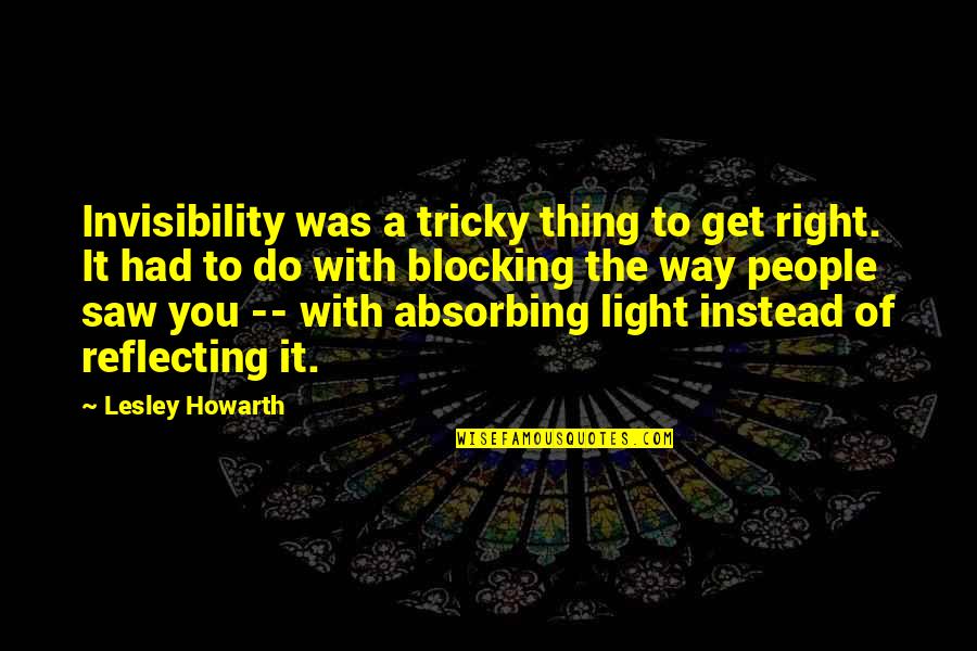 People Blocking You Quotes By Lesley Howarth: Invisibility was a tricky thing to get right. People Blocking You Quotes By Lesley Howarth: Invisibility was a tricky thing to get right.