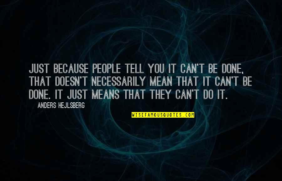 People Can Be Mean Quotes By Anders Hejlsberg: Just because people tell you it can't be