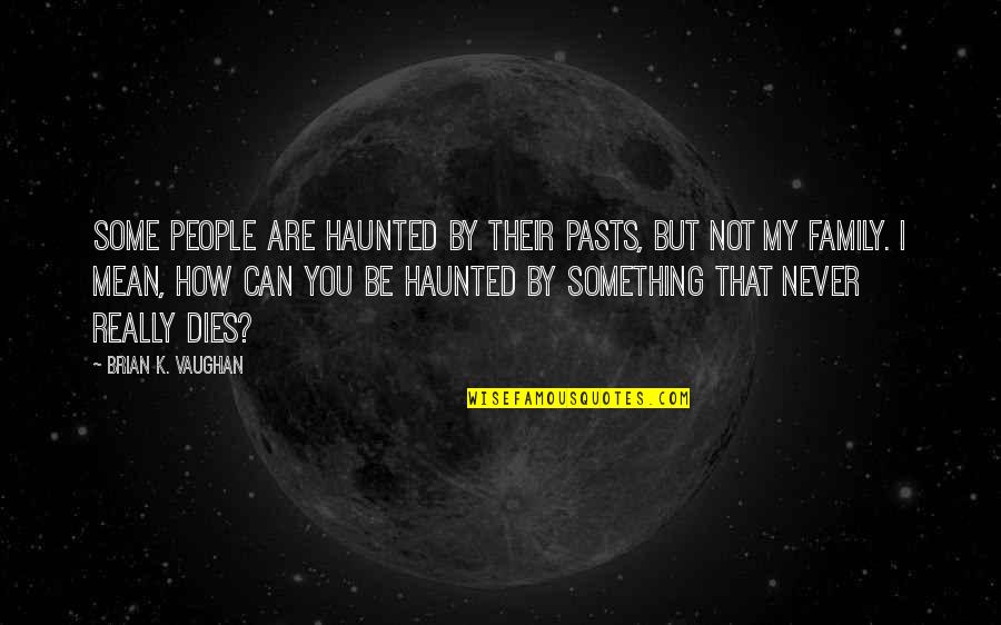 People Can Be Mean Quotes By Brian K. Vaughan: Some people are haunted by their pasts, but