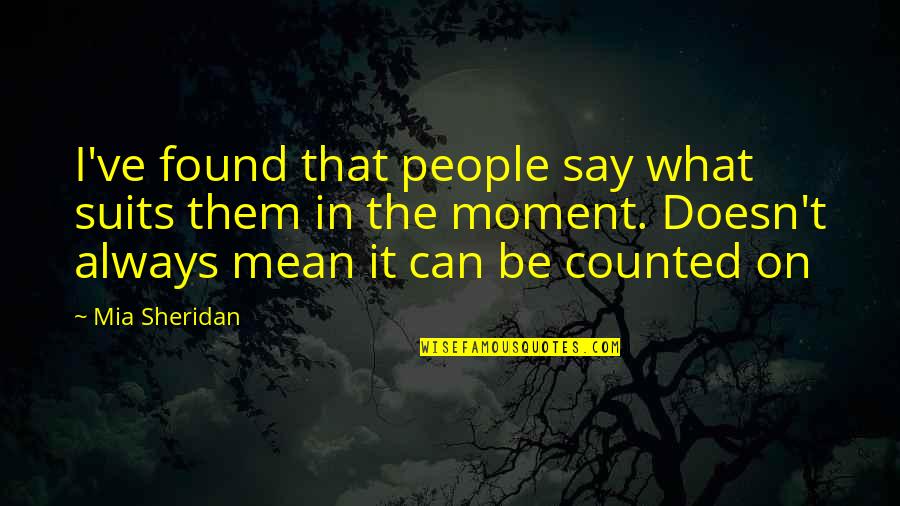 People Can Be Mean Quotes By Mia Sheridan: I've found that people say what suits them