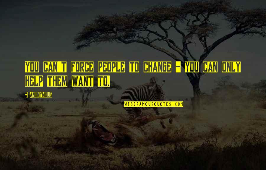 People Can Change Quotes By Anonymous: You can't force people to change - you