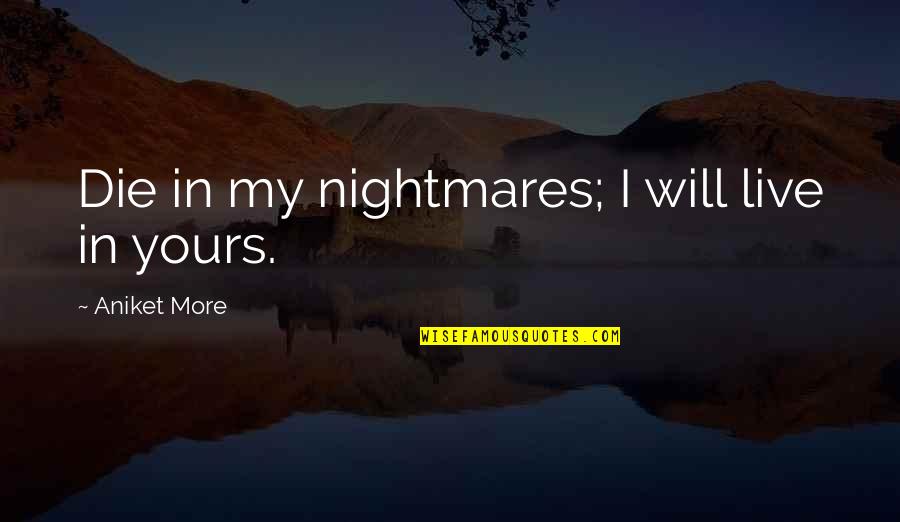 People Can Forget What You Say Quotes By Aniket More: Die in my nightmares; I will live in People Can Forget What You Say Quotes By Aniket More: Die in my nightmares; I will live in