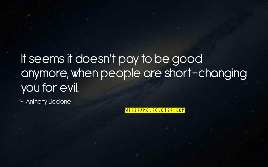 People Changing For Good Quotes By Anthony Liccione: It seems it doesn't pay to be good People Changing For Good Quotes By Anthony Liccione: It seems it doesn't pay to be good