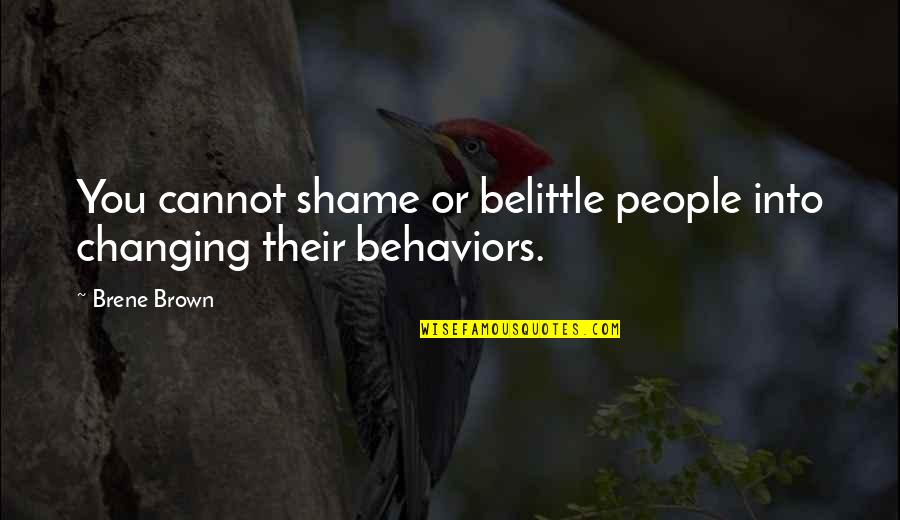 People Changing People Quotes By Brene Brown: You cannot shame or belittle people into changing