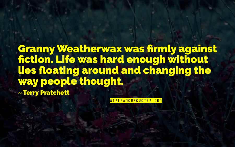 People Changing People Quotes By Terry Pratchett: Granny Weatherwax was firmly against fiction. Life was People Changing People Quotes By Terry Pratchett: Granny Weatherwax was firmly against fiction. Life was