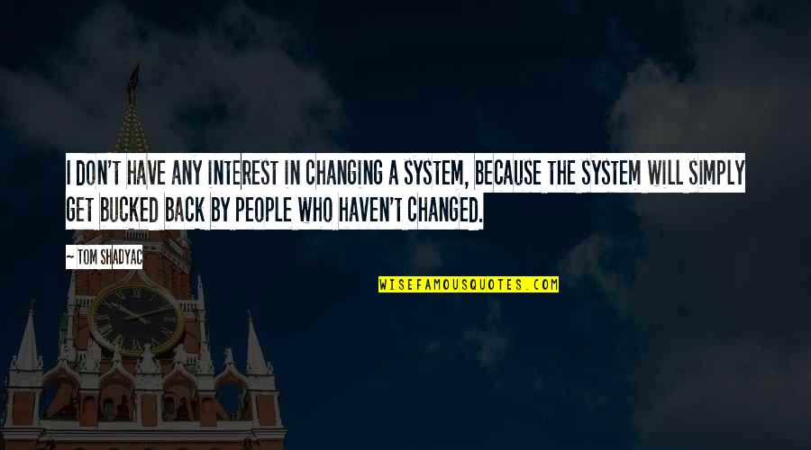 People Changing People Quotes By Tom Shadyac: I don't have any interest in changing a People Changing People Quotes By Tom Shadyac: I don't have any interest in changing a