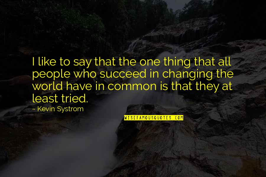 People Changing Quotes By Kevin Systrom: I like to say that the one thing