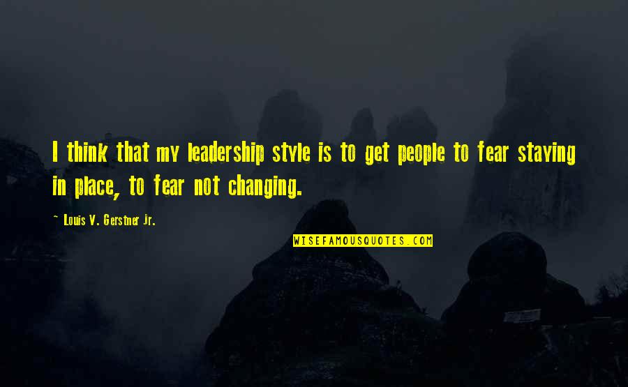 People Changing Quotes By Louis V. Gerstner Jr.: I think that my leadership style is to