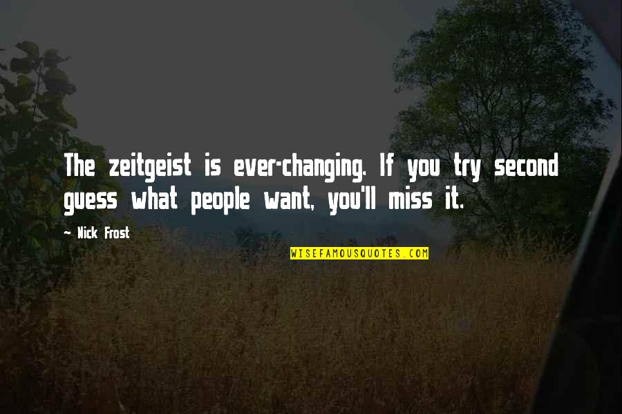 People Changing Quotes By Nick Frost: The zeitgeist is ever-changing. If you try second