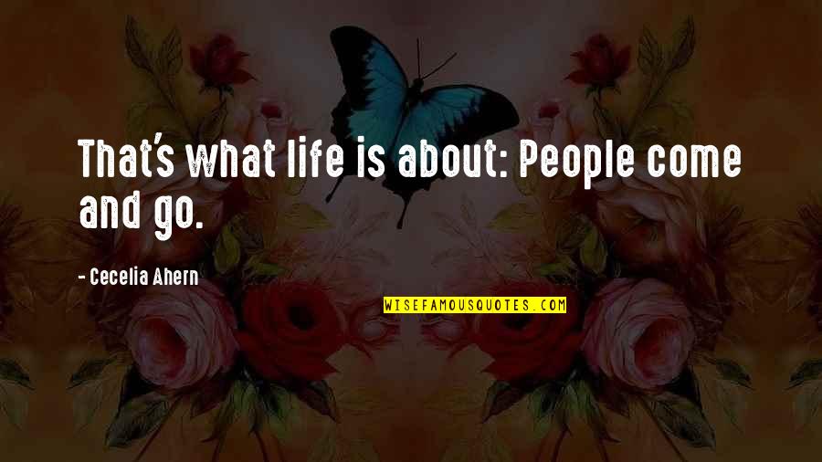 People Come And Go In Your Life Quotes By Cecelia Ahern: That's what life is about: People come and People Come And Go In Your Life Quotes By Cecelia Ahern: That's what life is about: People come and