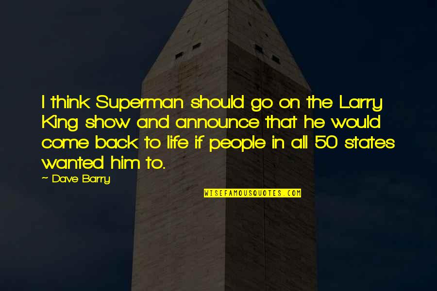 People Come And Go In Your Life Quotes By Dave Barry: I think Superman should go on the Larry People Come And Go In Your Life Quotes By Dave Barry: I think Superman should go on the Larry