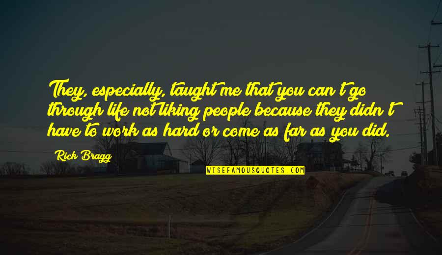 People Come And Go In Your Life Quotes By Rick Bragg: They, especially, taught me that you can't go People Come And Go In Your Life Quotes By Rick Bragg: They, especially, taught me that you can't go