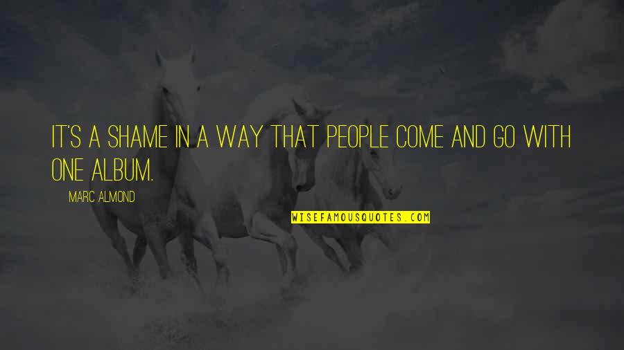 People Come And People Go Quotes By Marc Almond: It's a shame in a way that people