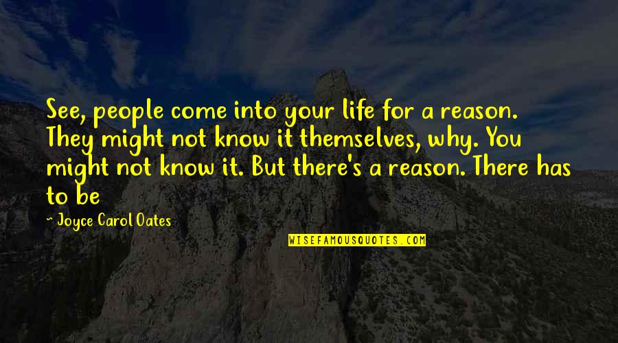 People Come In Your Life For A Reason Quotes By Joyce Carol Oates: See, people come into your life for a