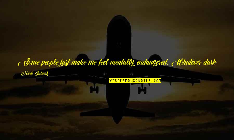 People Coming And Going Quotes By Heidi Julavits: Some people just make me feel mentally endangered. People Coming And Going Quotes By Heidi Julavits: Some people just make me feel mentally endangered.