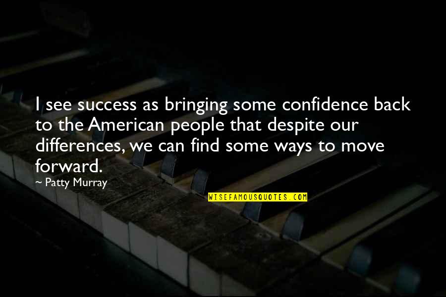 People Differences Quotes By Patty Murray: I see success as bringing some confidence back People Differences Quotes By Patty Murray: I see success as bringing some confidence back