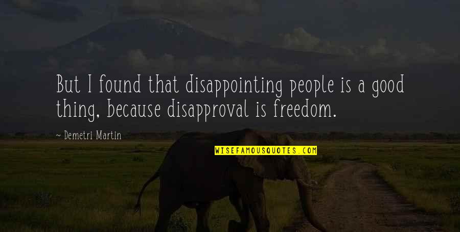 People Disappointing You Quotes By Demetri Martin: But I found that disappointing people is a