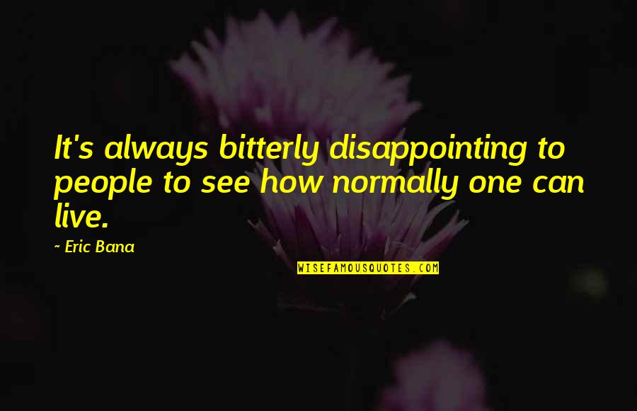 People Disappointing You Quotes By Eric Bana: It's always bitterly disappointing to people to see